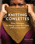 Knitting Cowlettes: Clever Techniques for Making Custom Mini-Cowls to Elevate Any Outfit - Safiyyah Talley - The Little Yarn Store