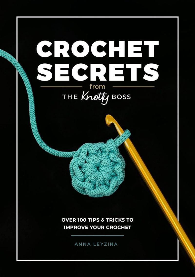 Crochet Secrets From The Knotty Boss: Over 100 Tips &amp; Tricks to Improve Your Crochet - Anna Leyzina - The Little Yarn Store