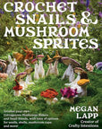 Crochet Snails and Mushroom Sprites - Megan Lapp - The Little Yarn Store