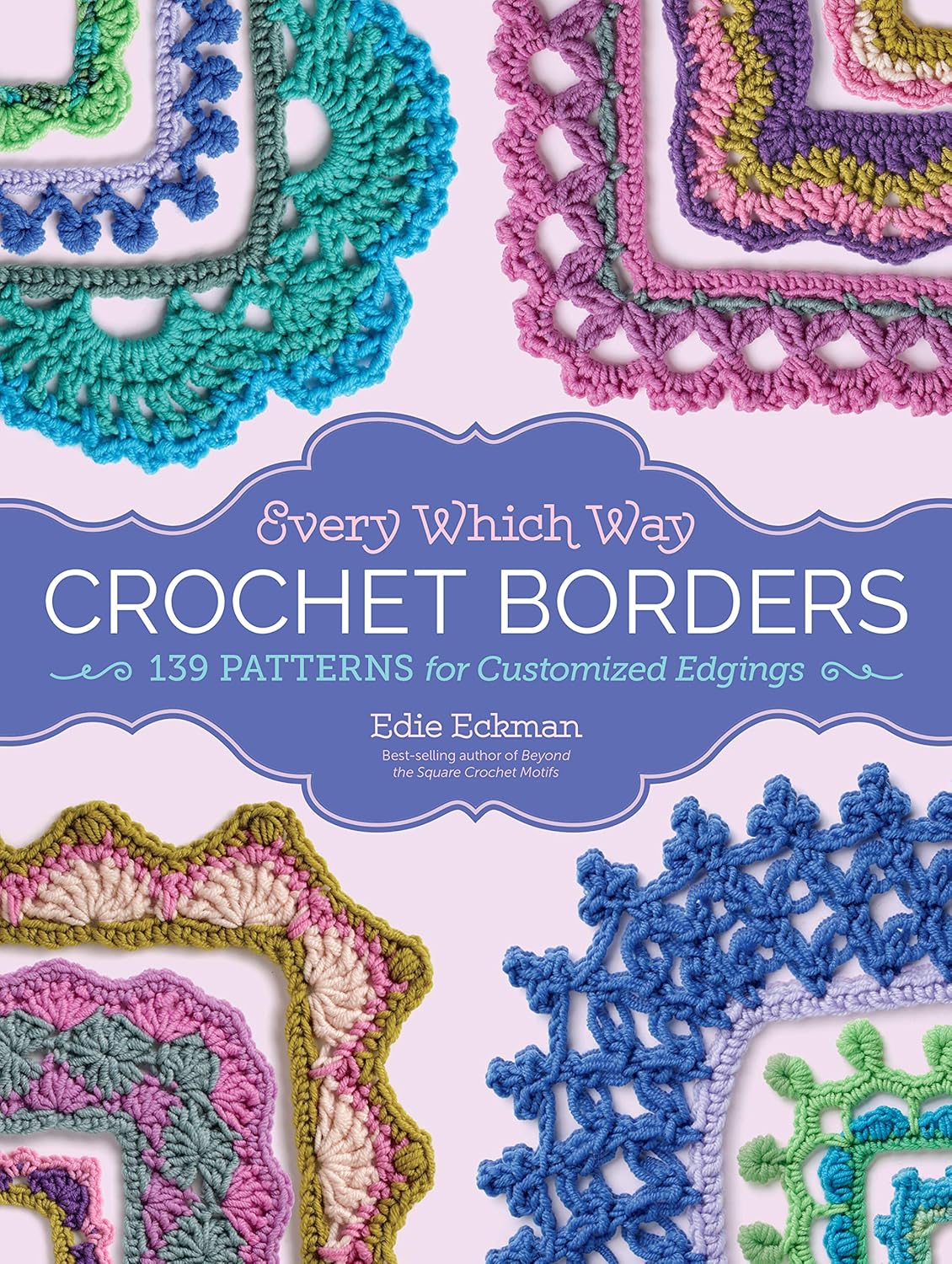Every Which Way Crochet Borders - Edie Eckman - The Little Yarn Store