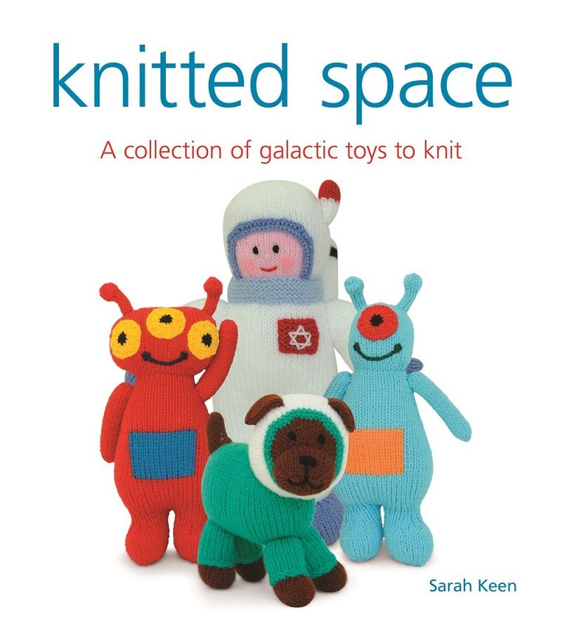 Knitted Space: A Collection of Galactic Toys to Knit - Sarah Keen - The Little Yarn Store