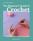 The Beginner's Guide to Crochet - Claire Montgomerie - The Little Yarn Store