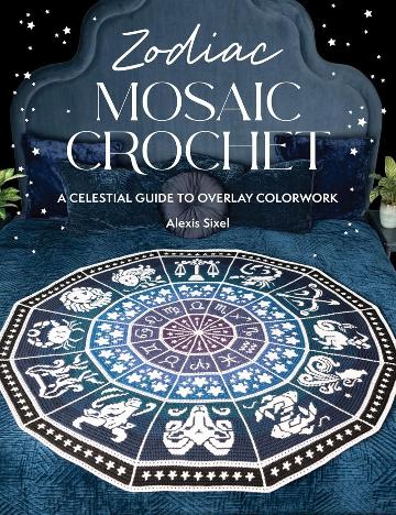 Zodiac Mosaic Crochet: A Celestial Guide to Overlay Colourwork - Alexis Sixel - The Little Yarn Store