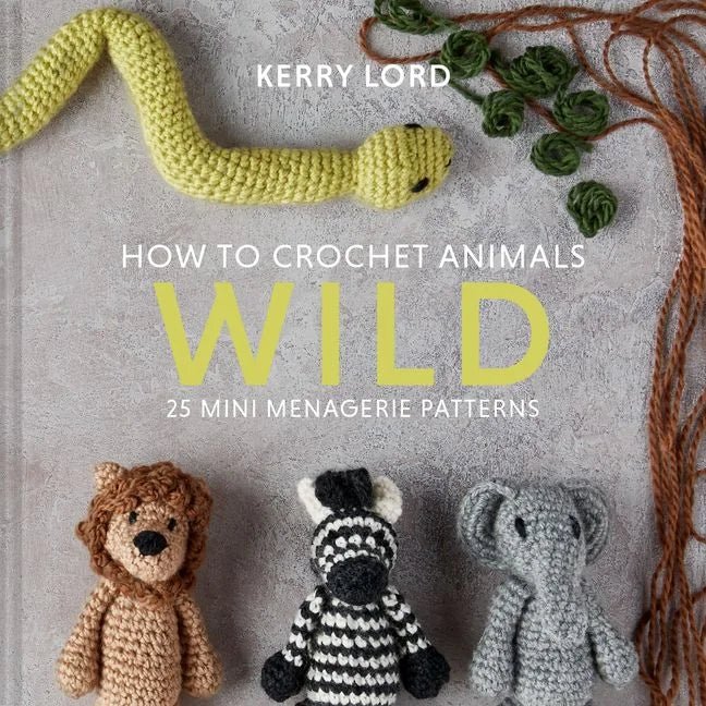 How to Crochet Animals: Wild - Kerry Lord - The Little Yarn Store